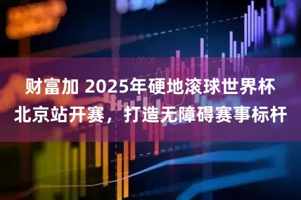 财富加 2025年硬地滚球世界杯北京站开赛，打造无障碍赛事标杆